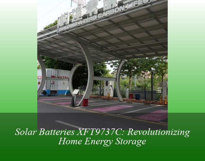 Solar Batteries XFT9737C: Revolutionizing Home Energy Storage